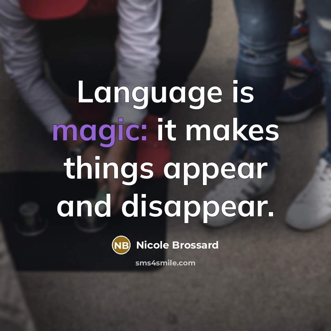 “Language is magic: it makes things appear and disappear.” quote by Nicole Brossard