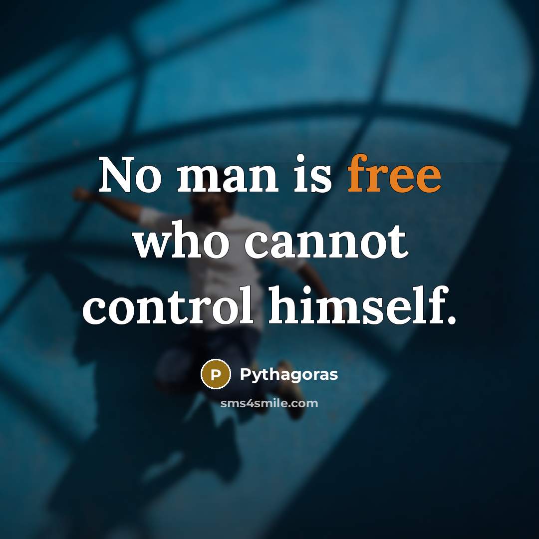 “No man is free who cannot control himself.” quote by Pythagoras