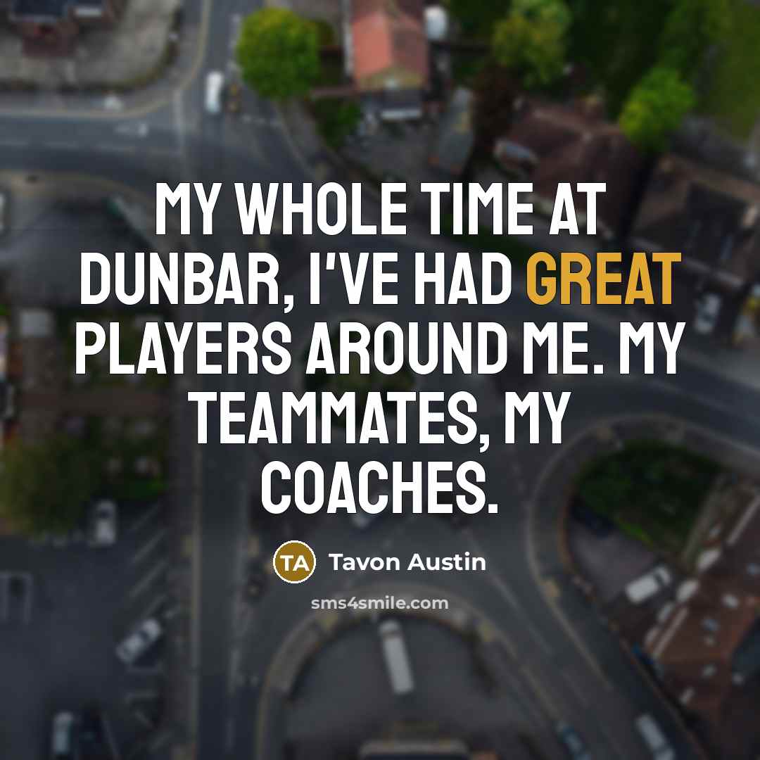 “My whole time at Dunbar, I've had great players around me. My teammates, my coaches.” quote by Tavon Austin