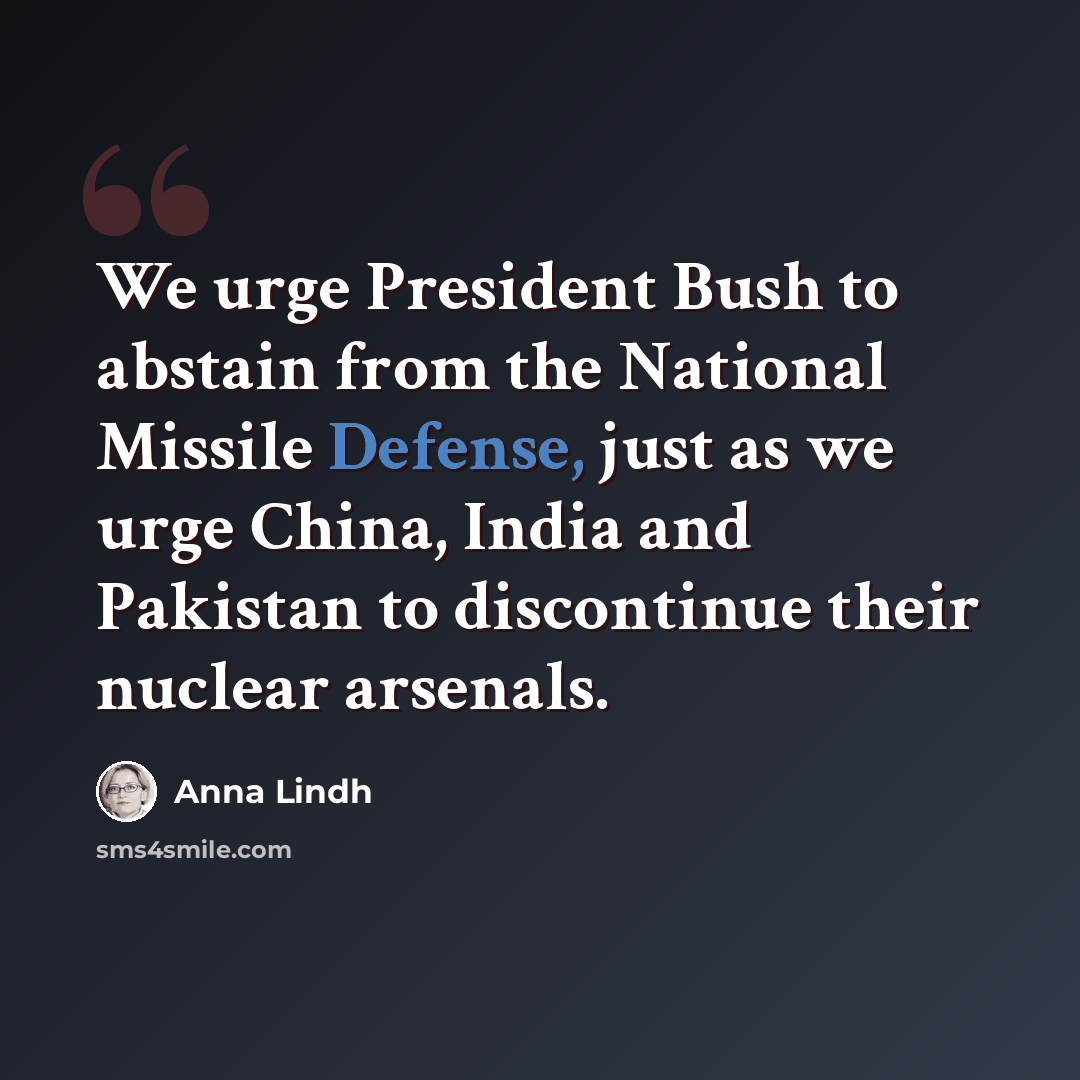 “We urge President Bush to abstain from the National Missile Defense, just as we urge China, India and Pakistan to discontinue their nuclear arsenals.” quote by Anna Lindh