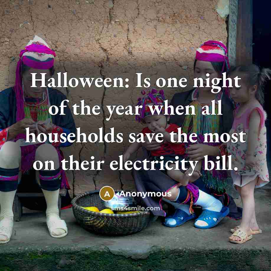 “Halloween: Is one night of the year when all households save the most on their electricity bill.” quote by Anonymous