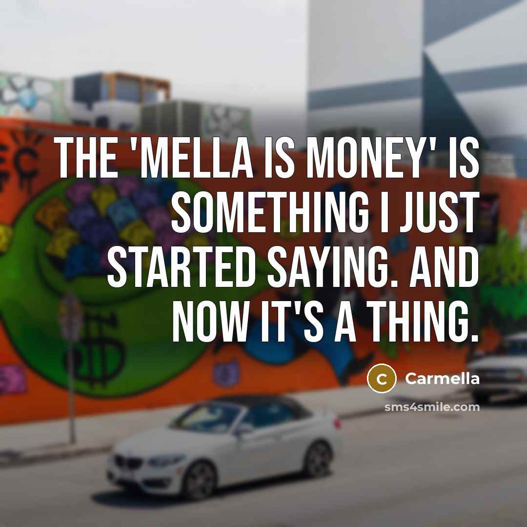 “The 'Mella Is Money' is something I just started saying. And now it's a thing.” quote by Carmella