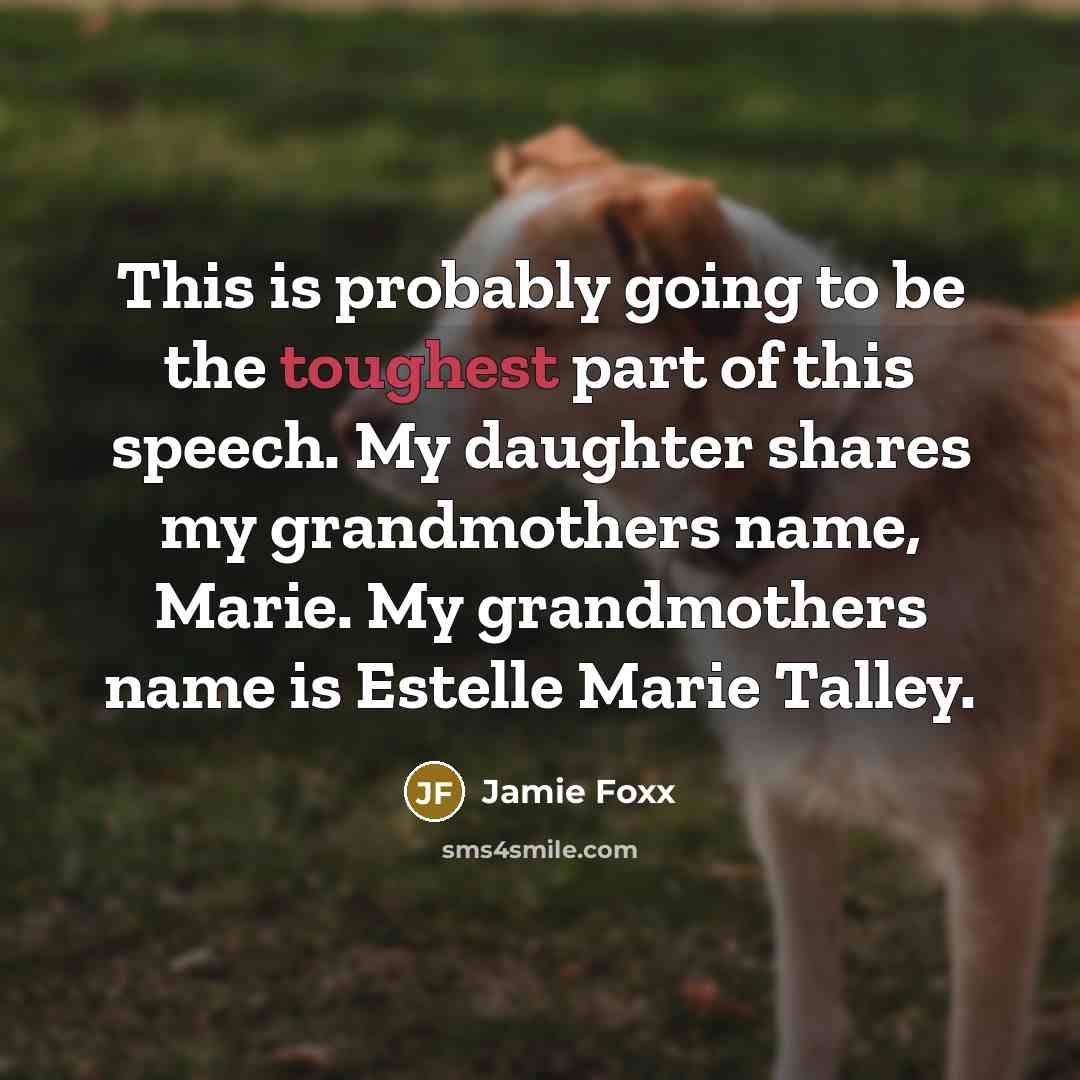 “This is probably going to be the toughest part of this speech. My daughter shares my grandmothers name, Marie. My grandmothers name is Estelle Marie Talley.” quote by Jamie Foxx