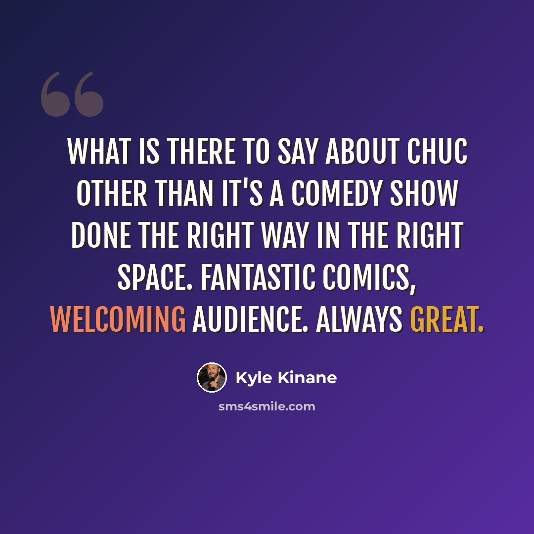 “What is there to say about ChUC other than it's a comedy show done the right way in the right space. Fantastic comics, welcoming audience. Always great.” quote by Kyle Kinane
