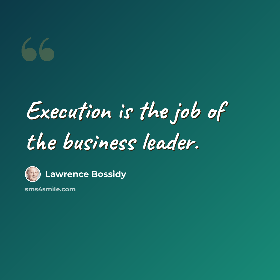 “Execution is the job of the business leader.” quote by Lawrence Bossidy