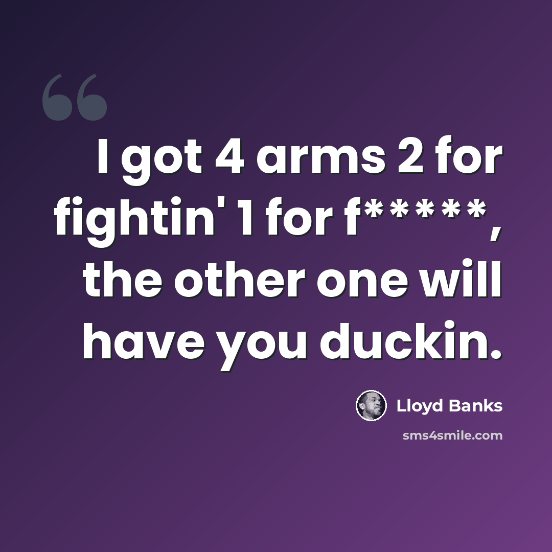 “I got 4 arms 2 for fightin' 1 for f*****, the other one will have you duckin.” quote by Lloyd Banks