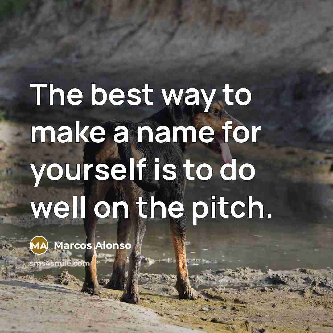“The best way to make a name for yourself is to do well on the pitch.” quote by Marcos Alonso