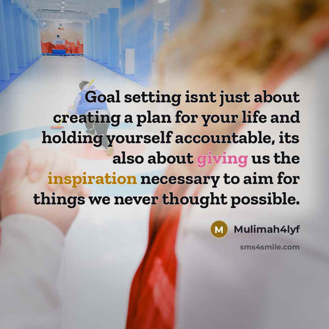 “Goal setting isnt just about creating a plan for your life and holding yourself accountable, its also about giving us the inspiration necessary to aim for things we never thought possible.” quote by Mulimah4lyf