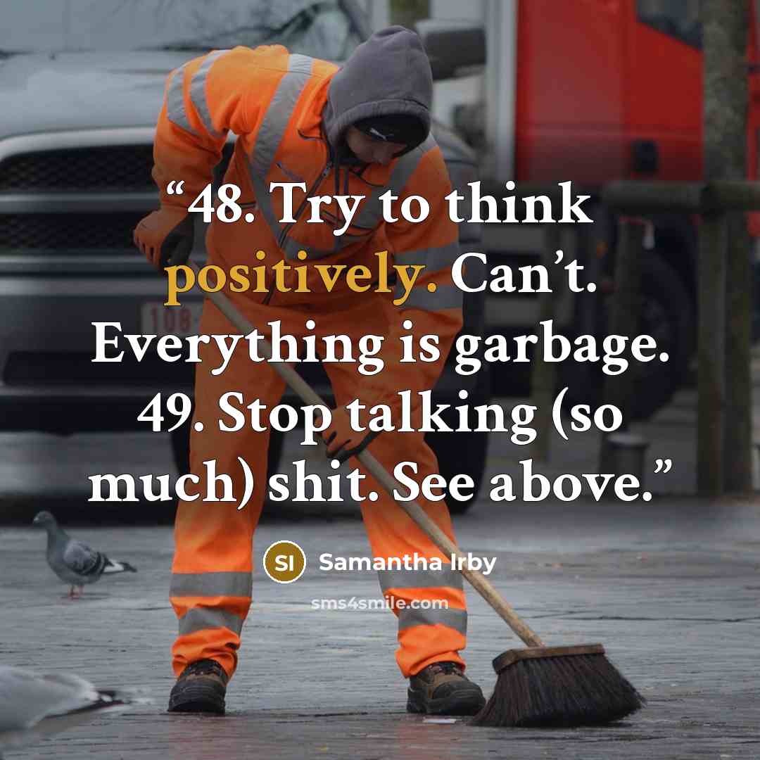 “48. Try to think positively. Can’t. Everything is garbage. 49. Stop talking (so much) shit. See above.” quote by Samantha Irby
