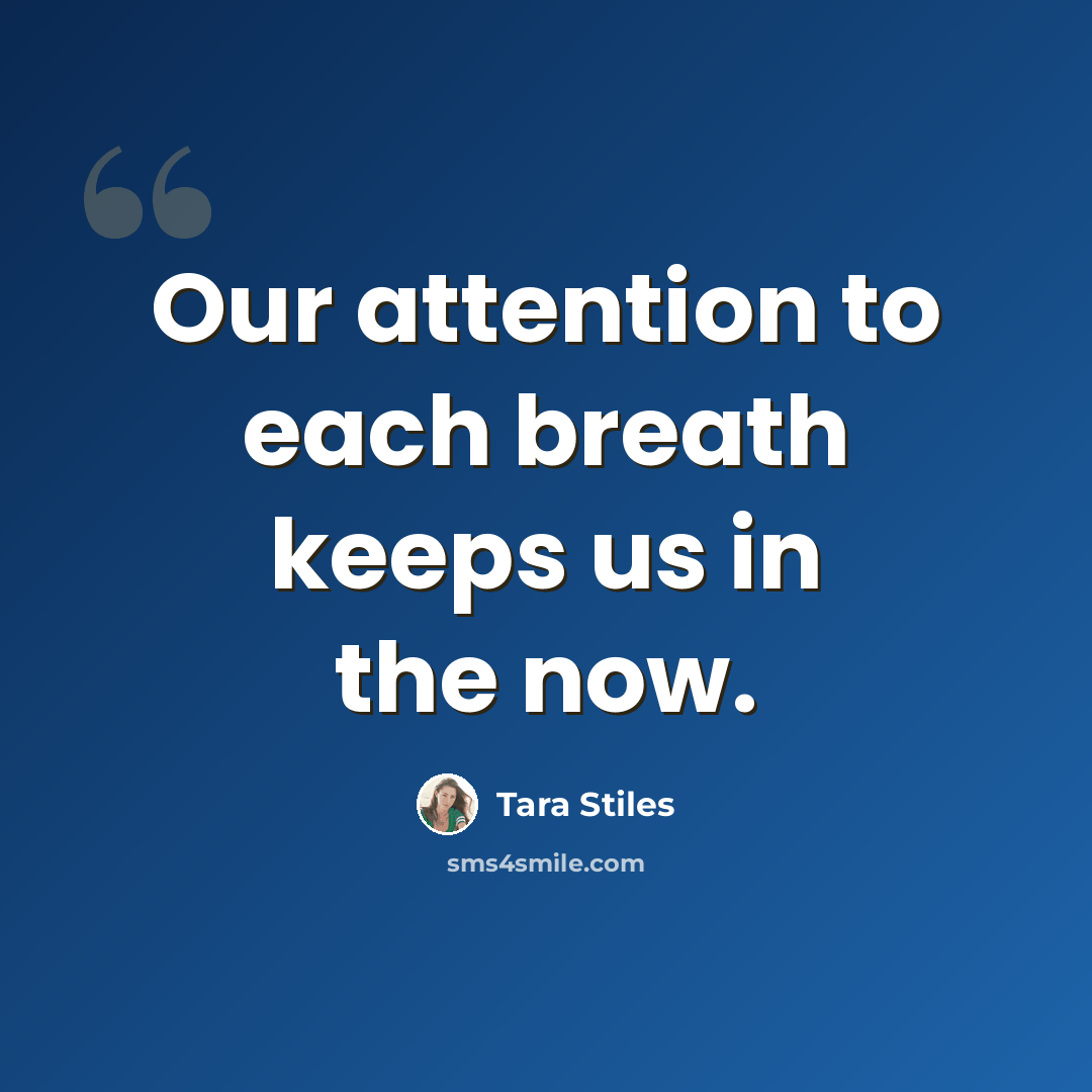 “Our attention to each breath keeps us in the now.” quote by Tara Stiles