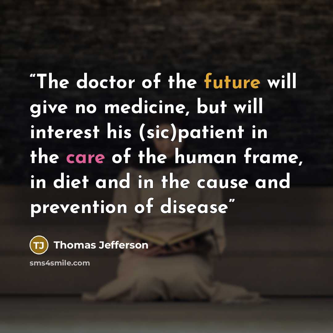 “The doctor of the future will give no medicine, but will interest his (sic)patient in the care of the human frame, in diet and in the cause and prevention of disease” quote by Thomas Jefferson