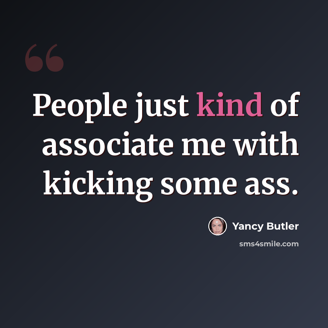 “People just kind of associate me with kicking some ass.” quote by Yancy Butler