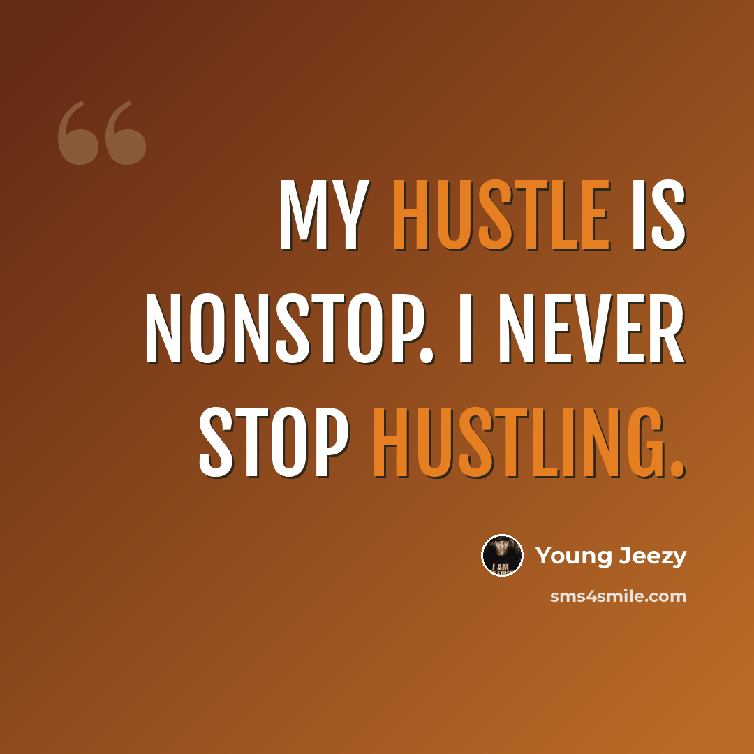 “My hustle is nonstop. I never stop hustling.” quote by Young Jeezy