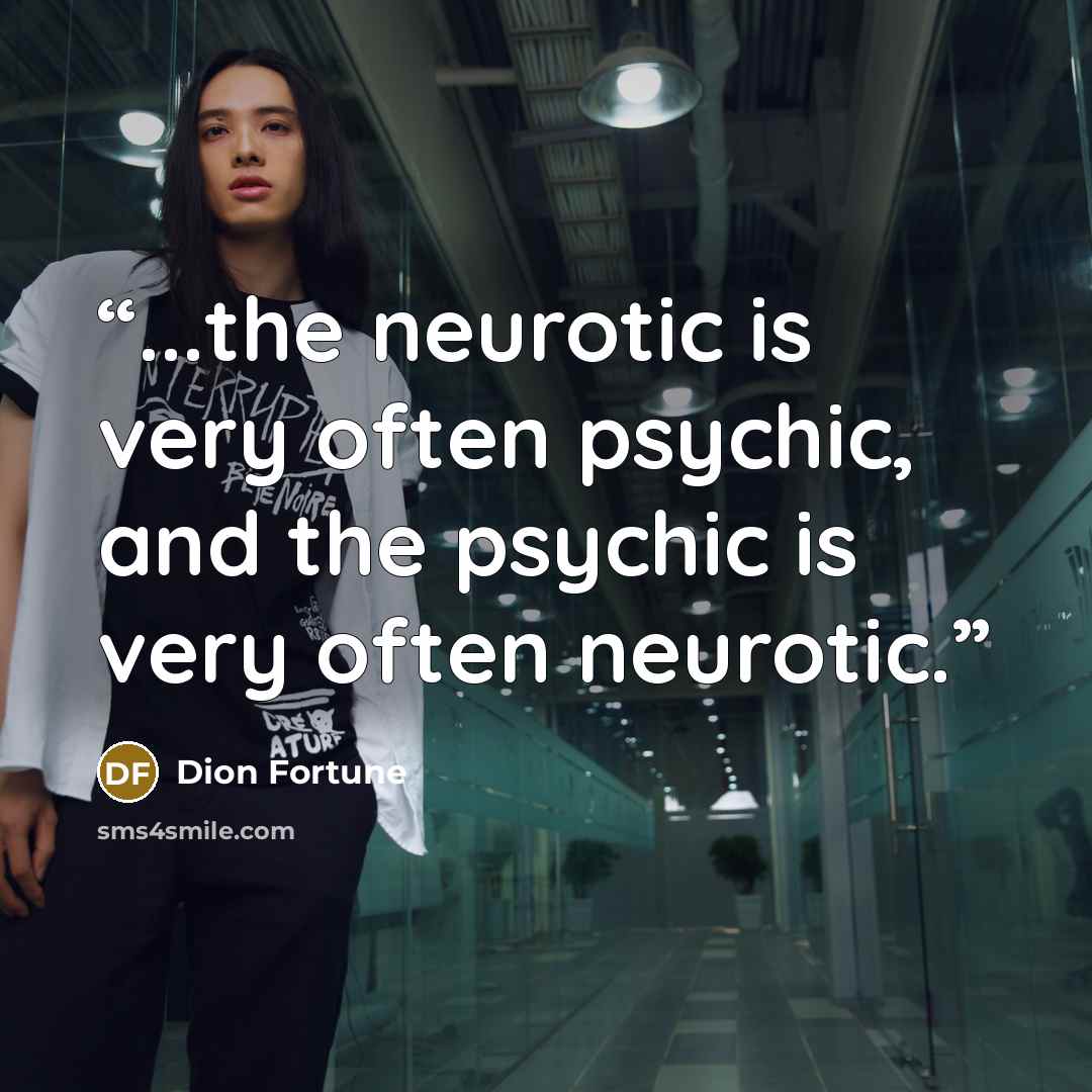 “...the neurotic is very often psychic, and the psychic is very often neurotic.” quote by Dion Fortune
