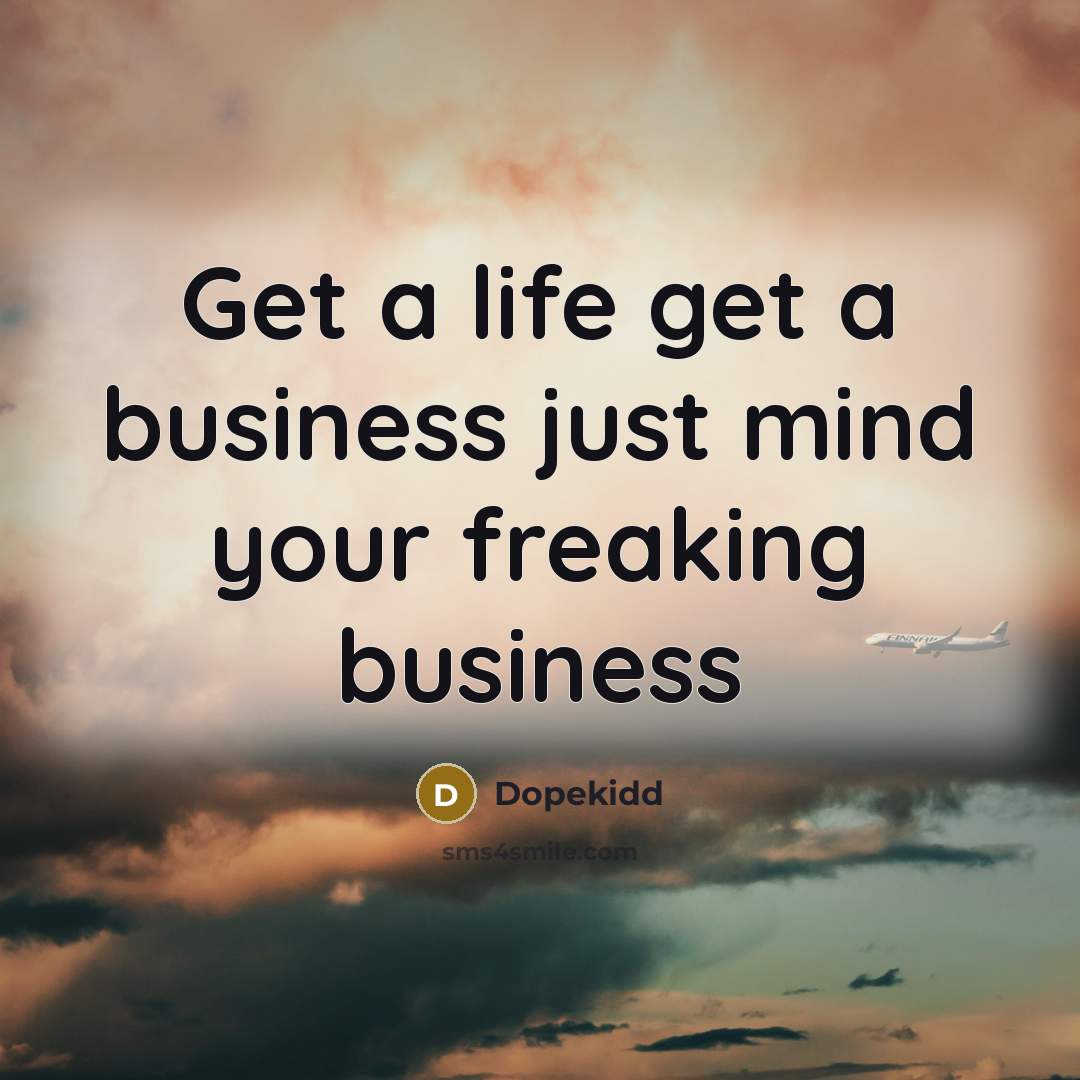 “Get a life get a business just mind your freaking business” quote by Dopekidd