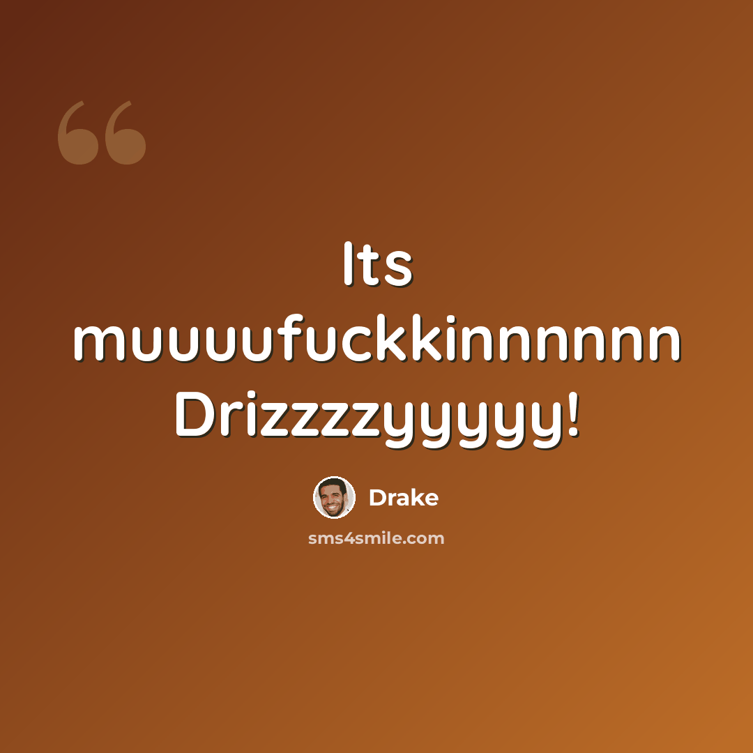 “Its muuuufuckkinnnnnn Drizzzzyyyyy!” quote by Drake