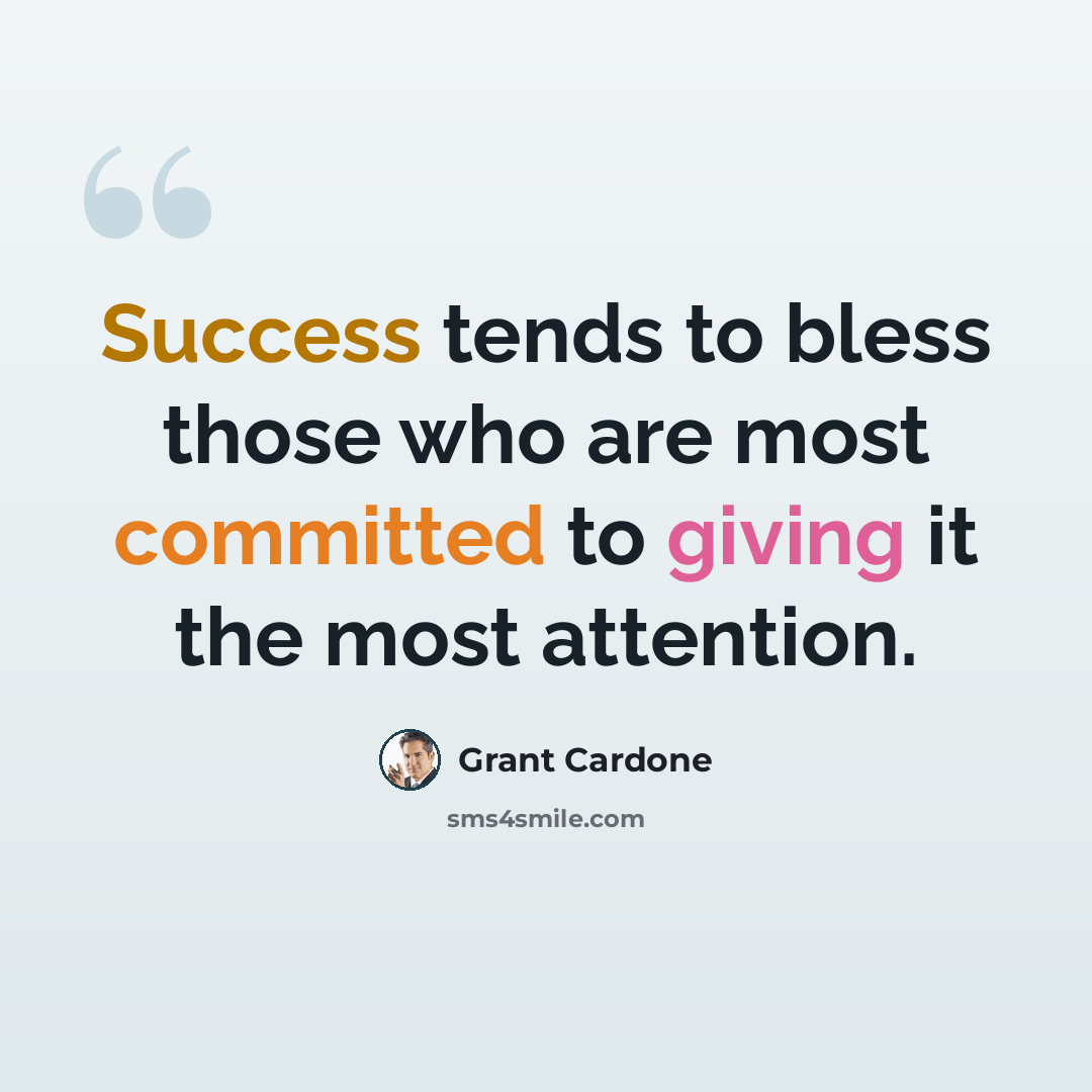 “Success tends to bless those who are most committed to giving it the most attention.” quote by Grant Cardone