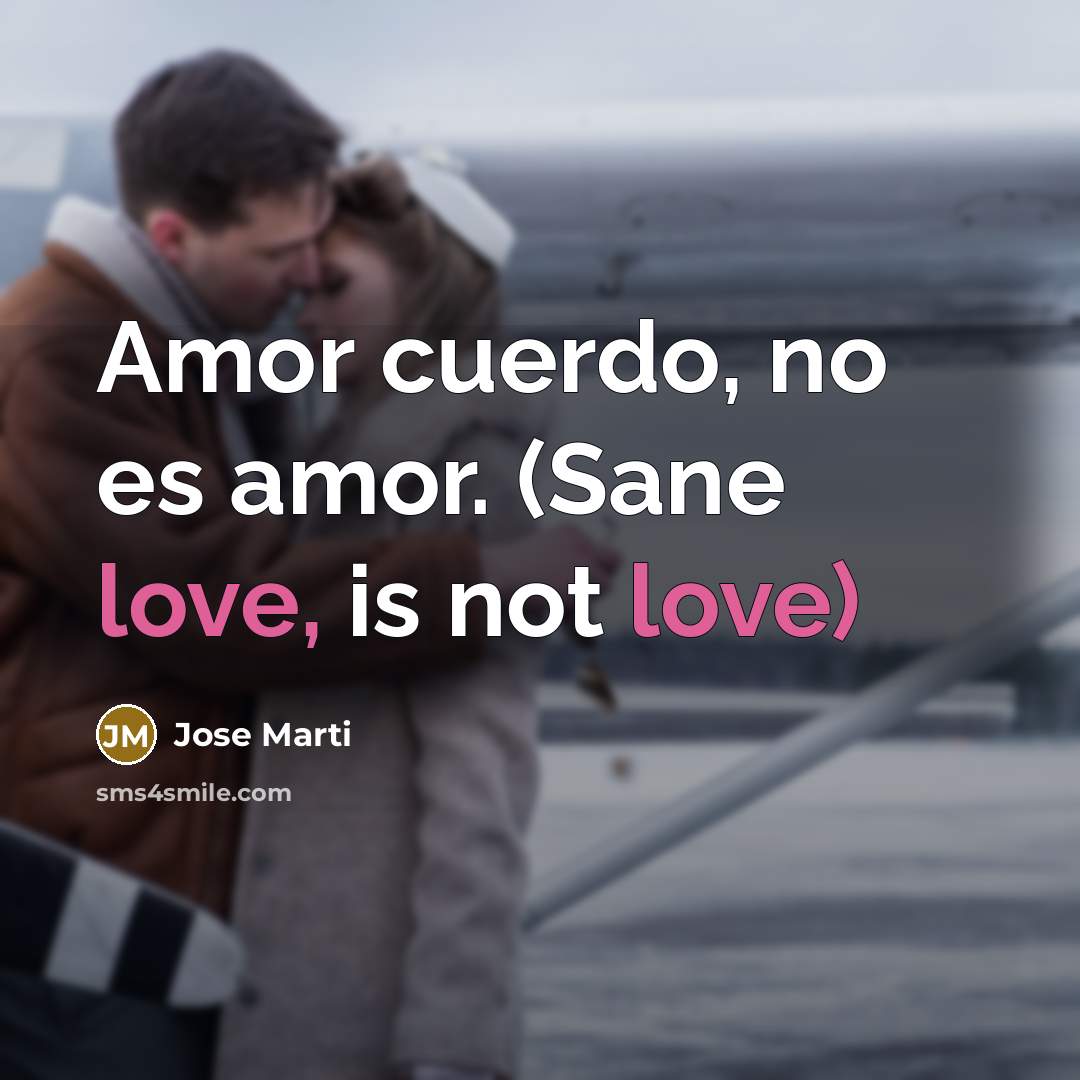 “Amor cuerdo, no es amor. (Sane love, is not love)” quote by Jose Marti