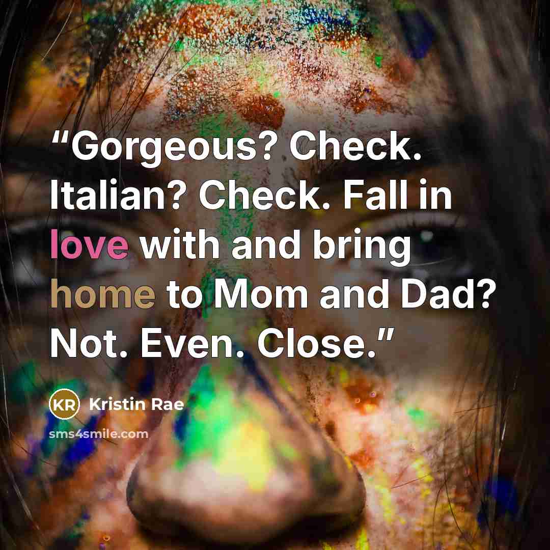 “Gorgeous? Check. Italian? Check. Fall in love with and bring home to Mom and Dad? Not. Even. Close.” quote by Kristin Rae
