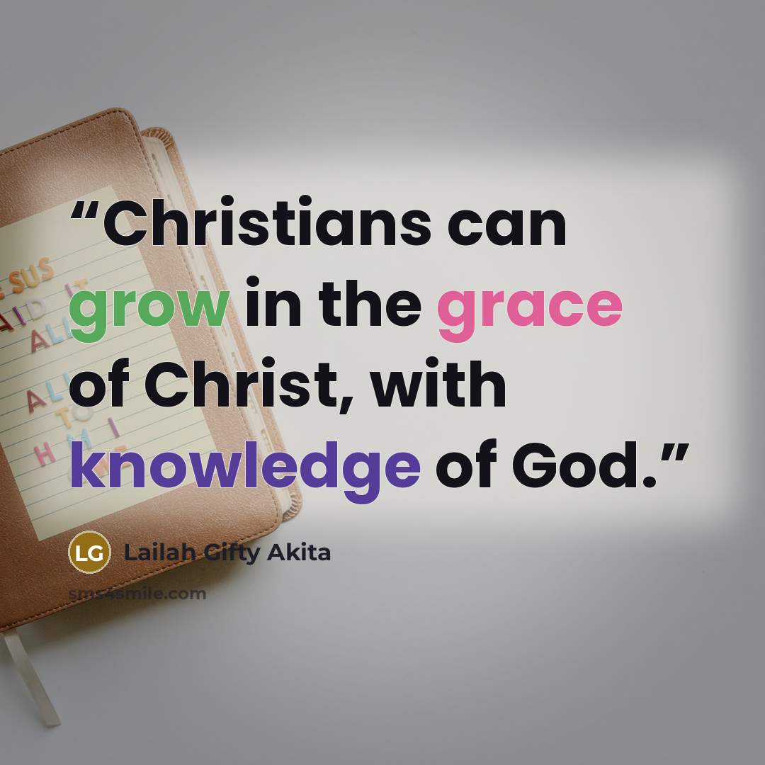 “Christians can grow in the grace of Christ, with knowledge of God.” quote by Lailah Gifty Akita