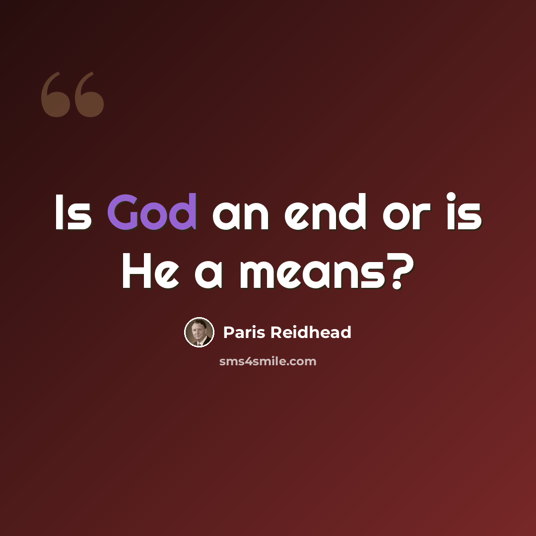 “Is God an end or is He a means?” quote by Paris Reidhead