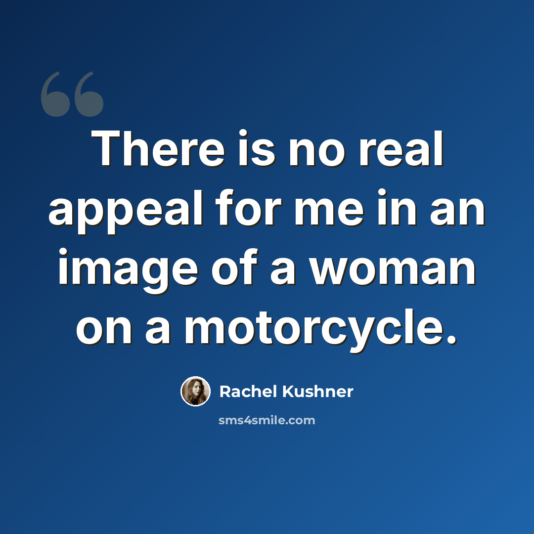 “There is no real appeal for me in an image of a woman on a motorcycle.” quote by Rachel Kushner