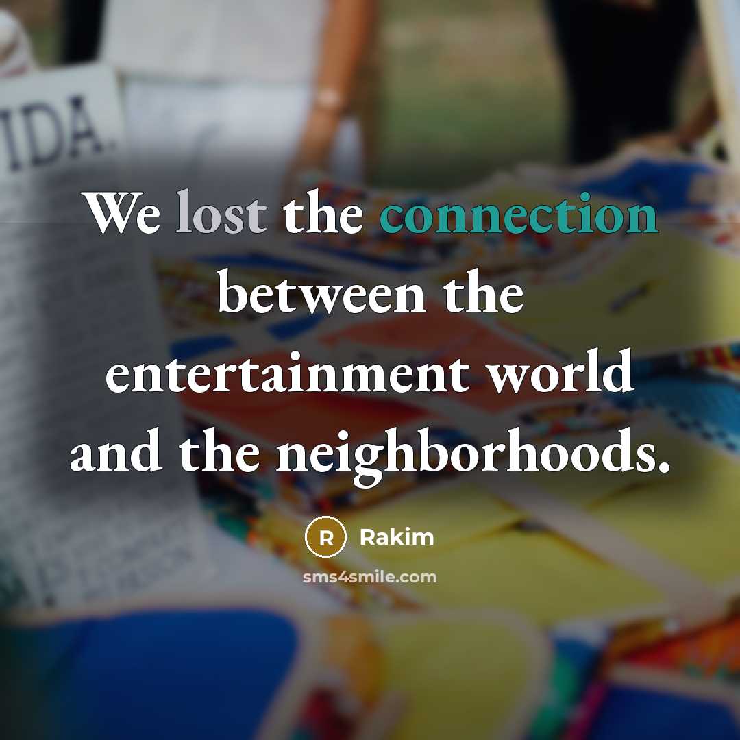 “We lost the connection between the entertainment world and the neighborhoods.” quote by Rakim