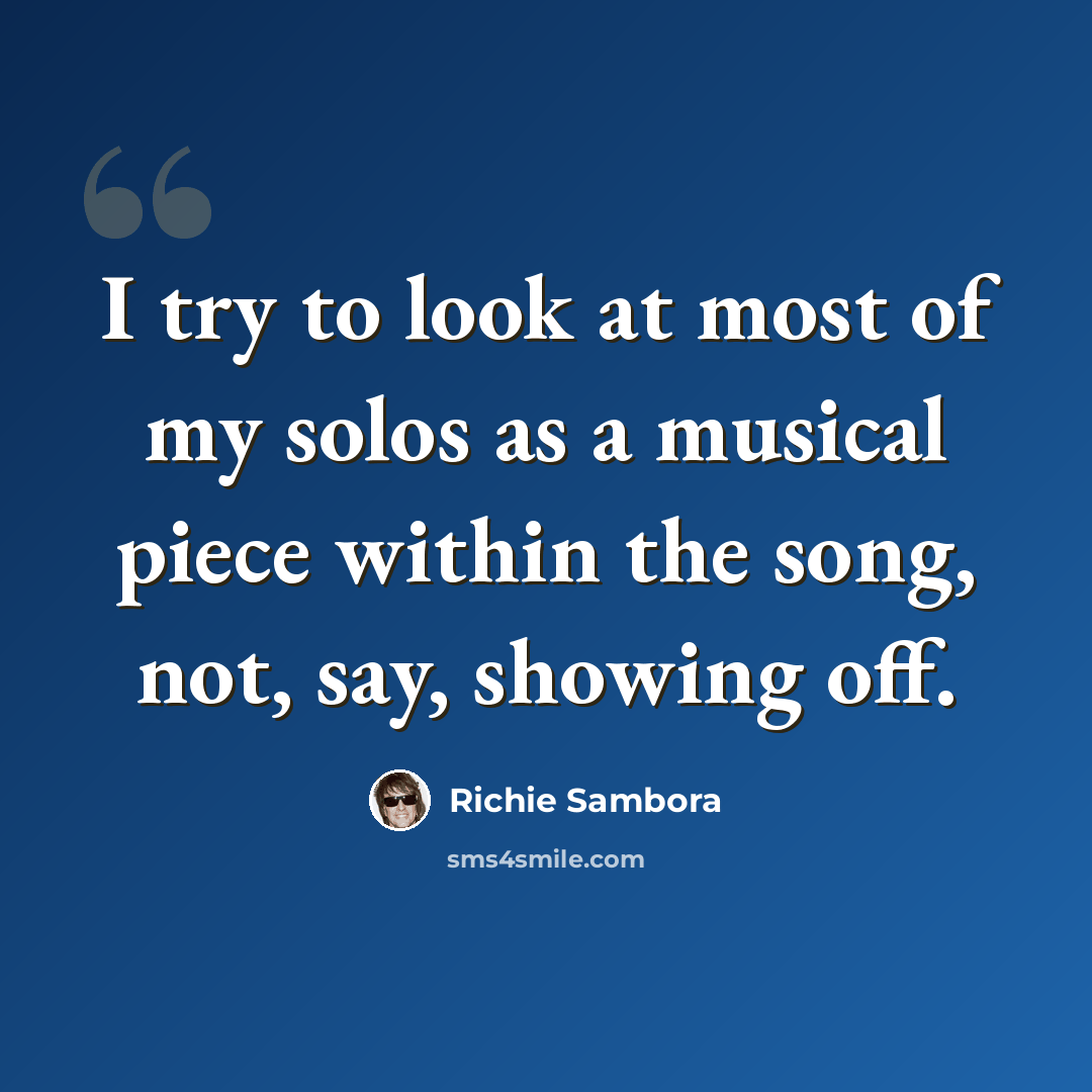 “I try to look at most of my solos as a musical piece within the song, not, say, showing off.” quote by Richie Sambora