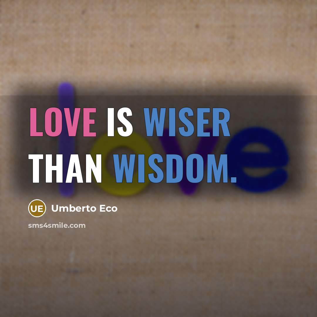 “Love is wiser than wisdom.” quote by Umberto Eco
