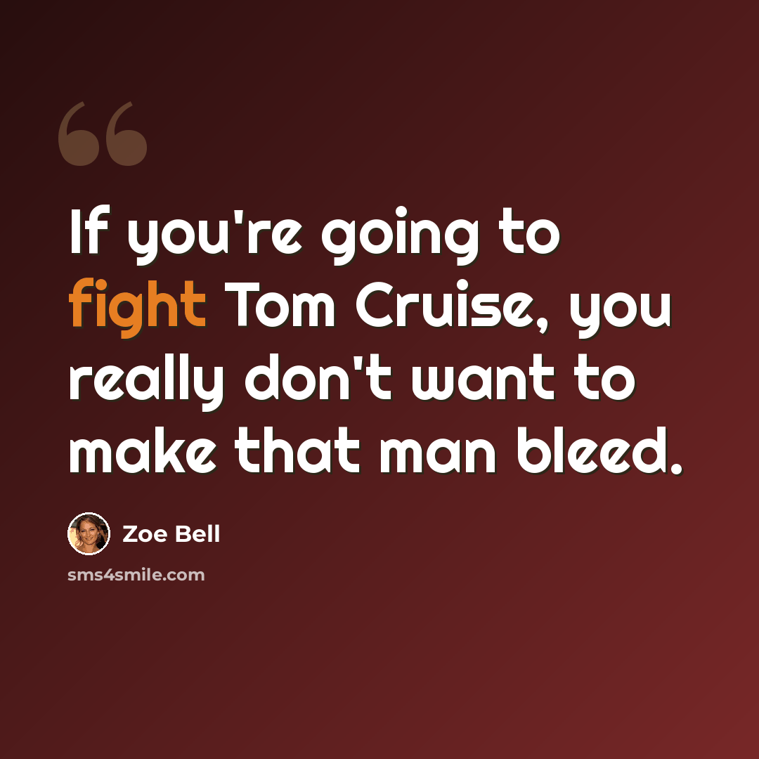 “If you're going to fight Tom Cruise, you really don't want to make that man bleed.” quote by Zoe Bell