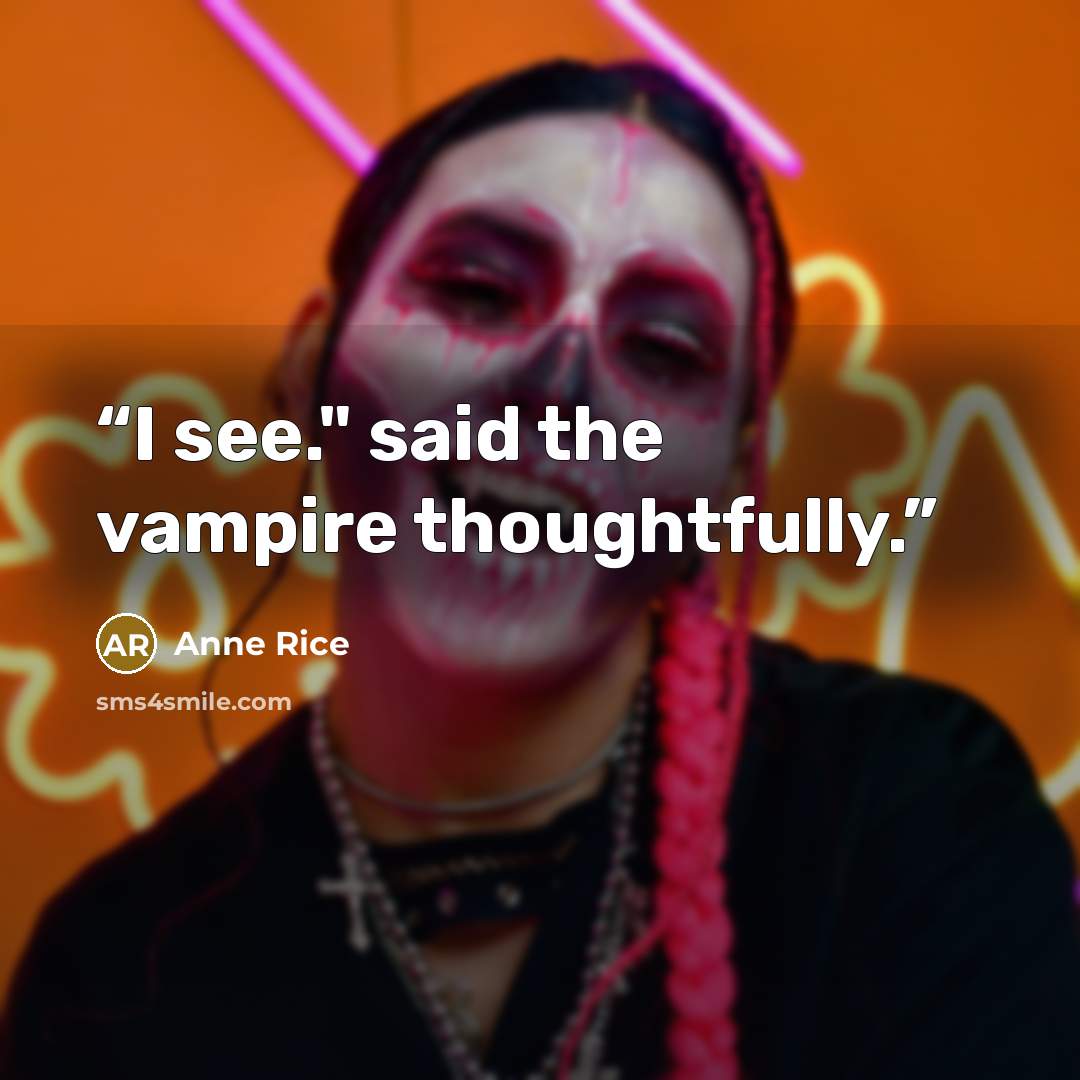 “I see." said the vampire thoughtfully.” quote by Anne Rice