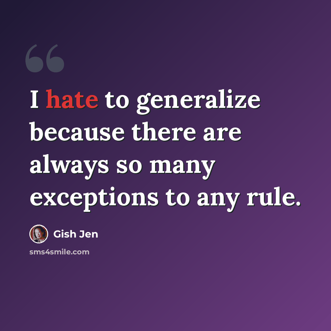 “I hate to generalize because there are always so many exceptions to any rule.” quote by Gish Jen