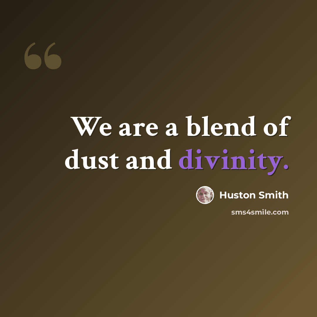 “We are a blend of dust and divinity.” quote by Huston Smith