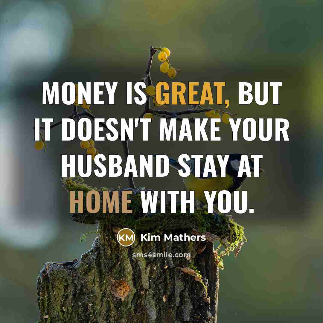 “Money is great, but it doesn't make your husband stay at home with you.” quote by Kim Mathers