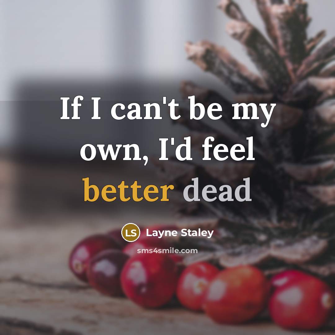“If I can't be my own, I'd feel better dead” quote by Layne Staley