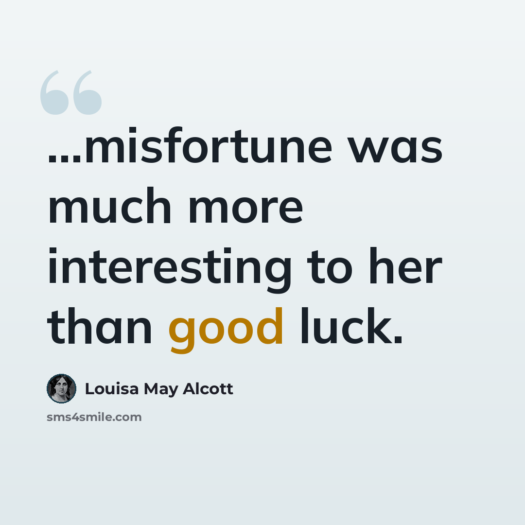 “…misfortune was much more interesting to her than good luck.” quote by Louisa May Alcott