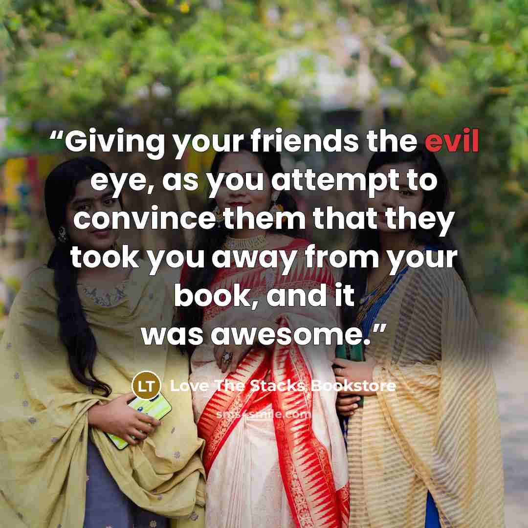 “Giving your friends the evil eye, as you attempt to convince them that they took you away from your book, and it was awesome.” quote by Love The Stacks Bookstore