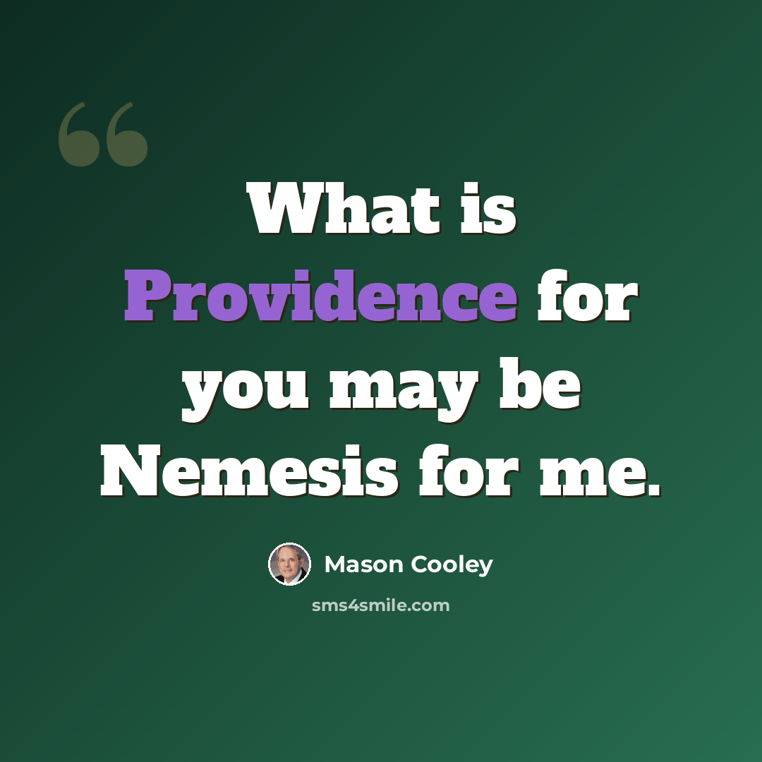 “What is Providence for you may be Nemesis for me.” quote by Mason Cooley