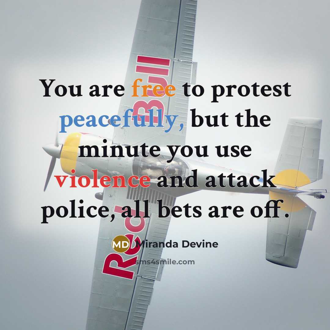 “You are free to protest peacefully, but the minute you use violence and attack police, all bets are off.” quote by Miranda Devine