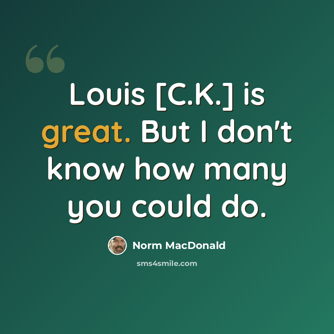 “Louis [C.K.] is great. But I don't know how many you could do.” quote by Norm MacDonald