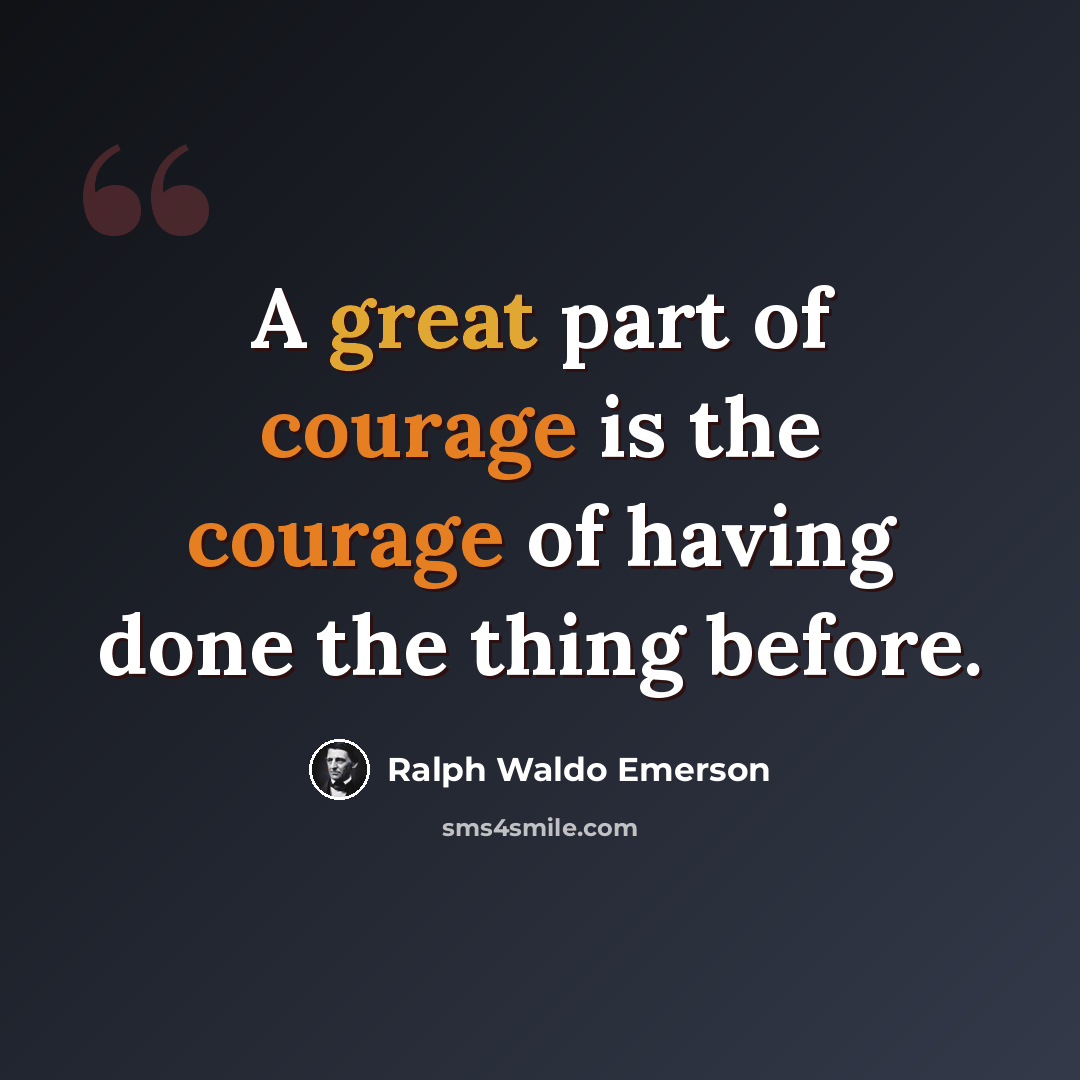 “A great part of courage is the courage of having done the thing before.” quote by Ralph Waldo Emerson