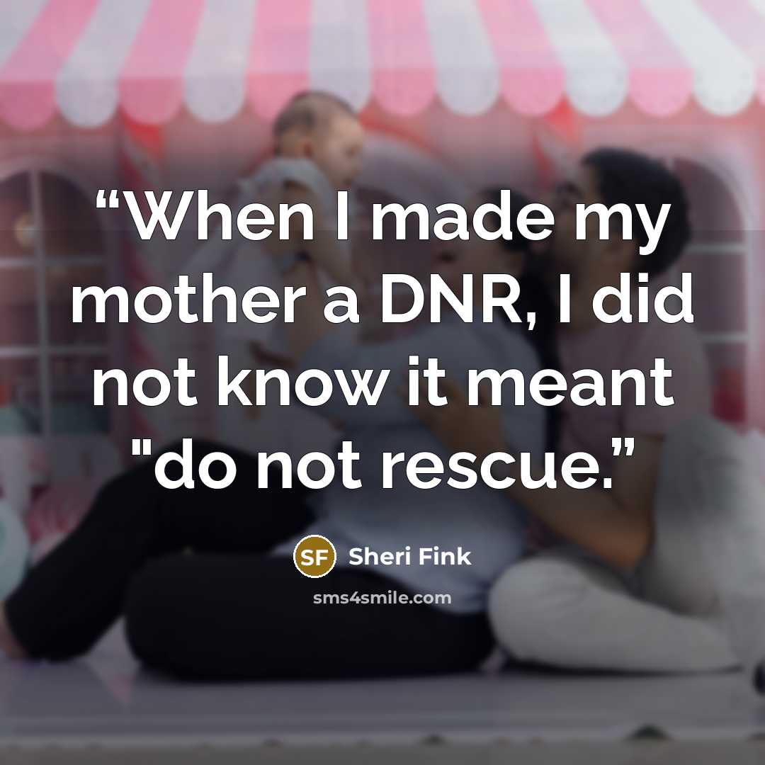 “When I made my mother a DNR, I did not know it meant "do not rescue.” quote by Sheri Fink