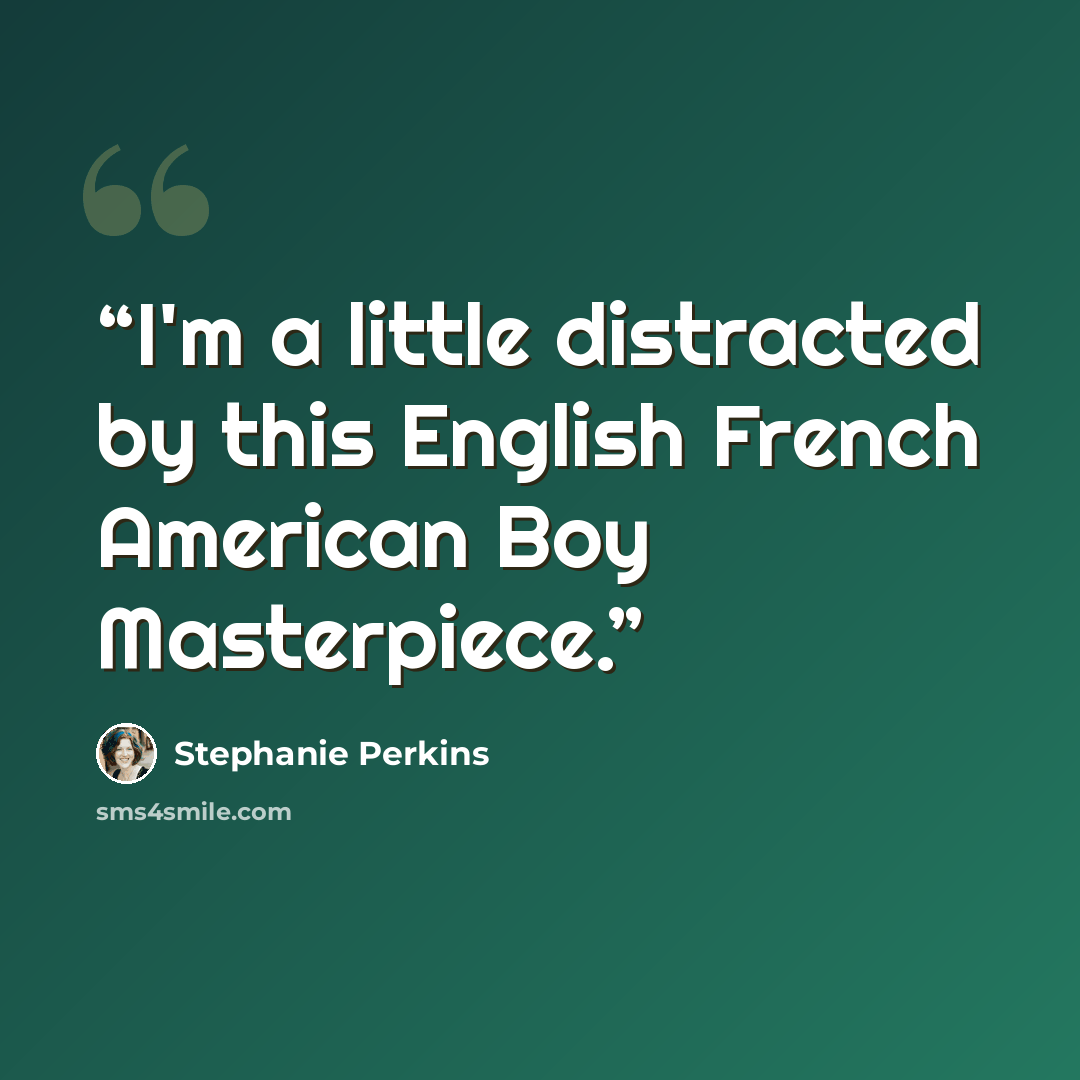 “I'm a little distracted by this English French American Boy Masterpiece.” quote by Stephanie Perkins