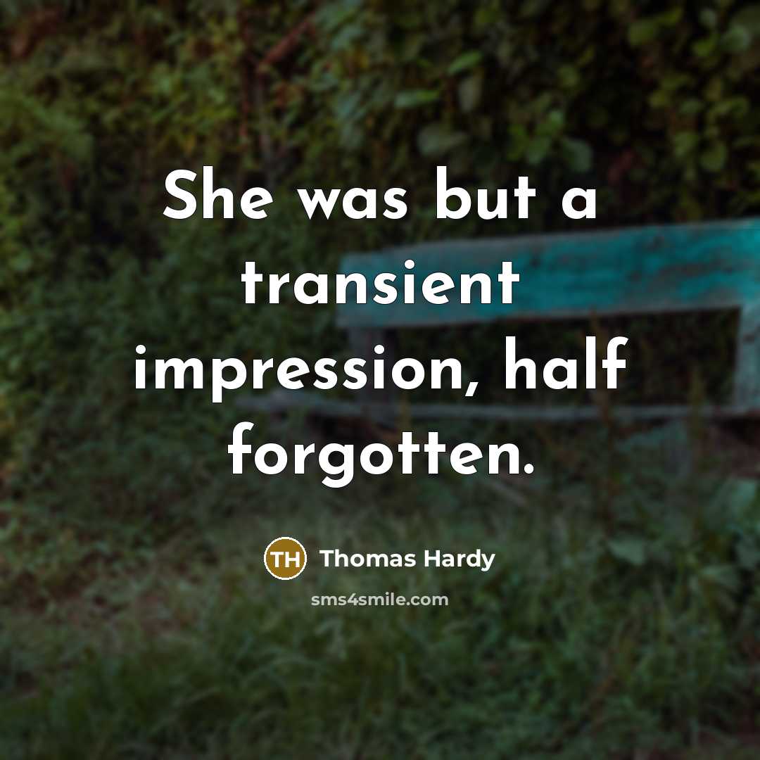 “She was but a transient impression, half forgotten.” quote by Thomas Hardy