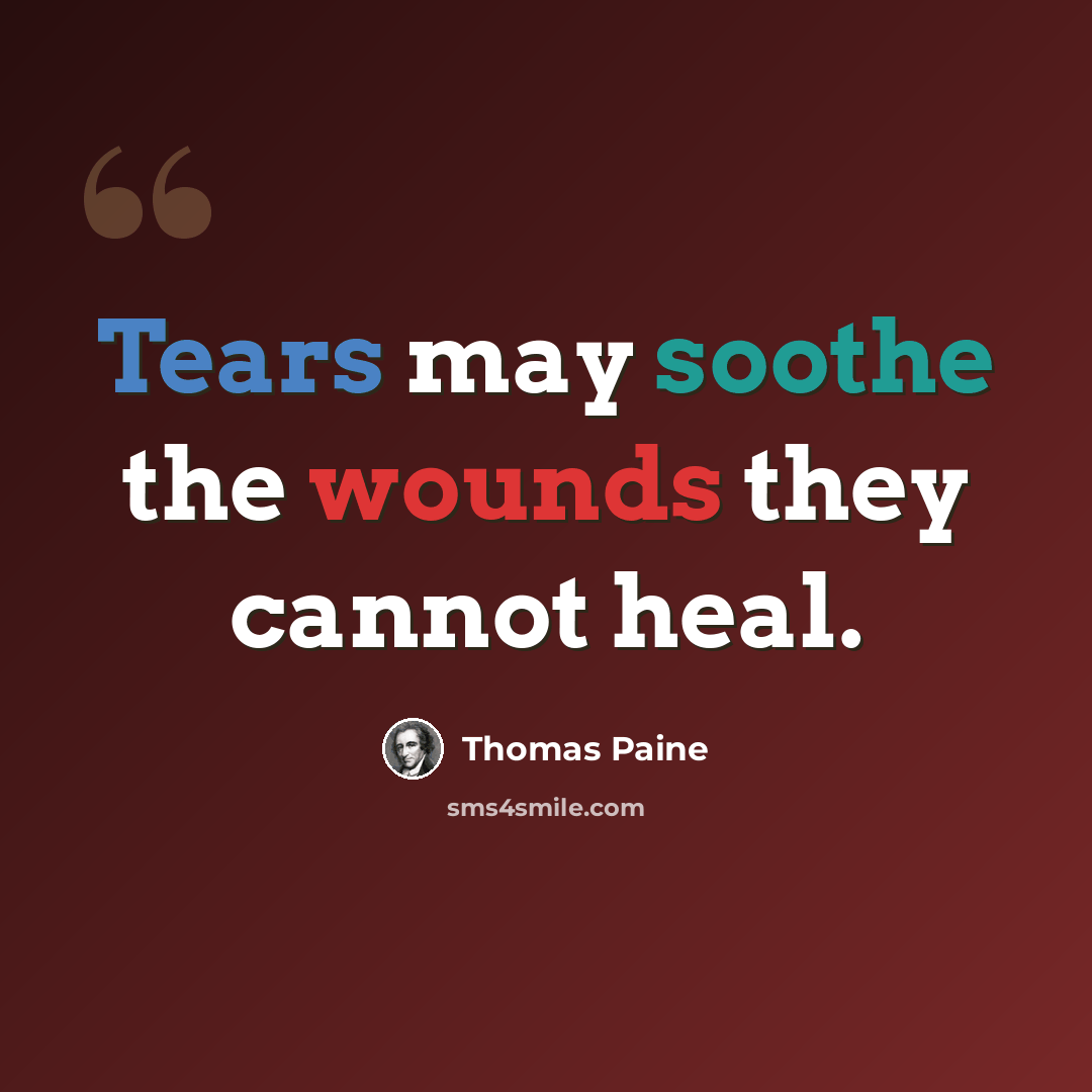 “Tears may soothe the wounds they cannot heal.” quote by Thomas Paine
