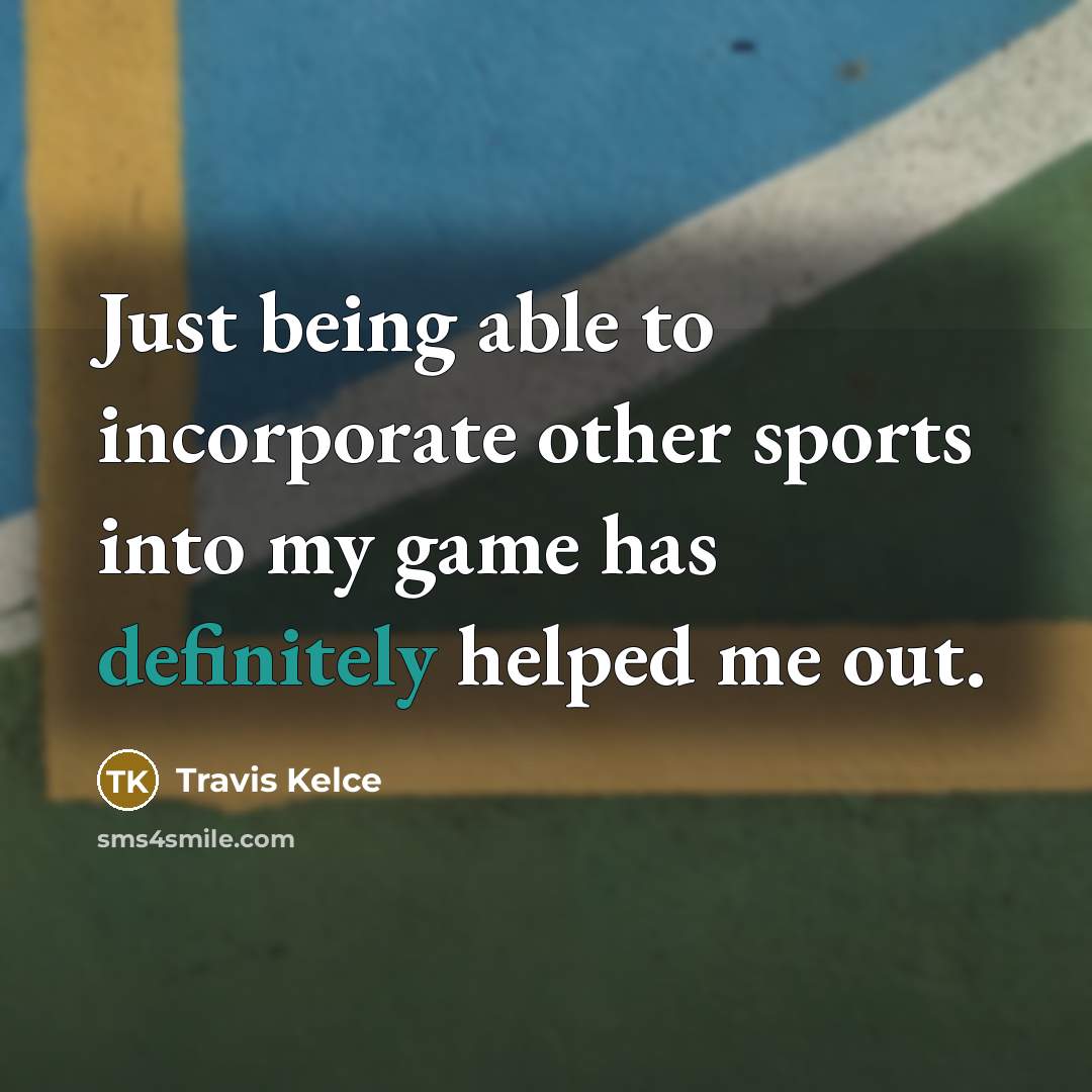 “Just being able to incorporate other sports into my game has definitely helped me out.” quote by Travis Kelce