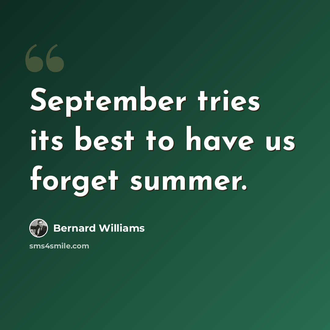 “September tries its best to have us forget summer.” quote by Bernard Williams