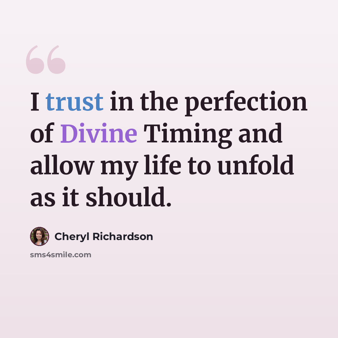 “I trust in the perfection of Divine Timing and allow my life to unfold as it should.” quote by Cheryl Richardson