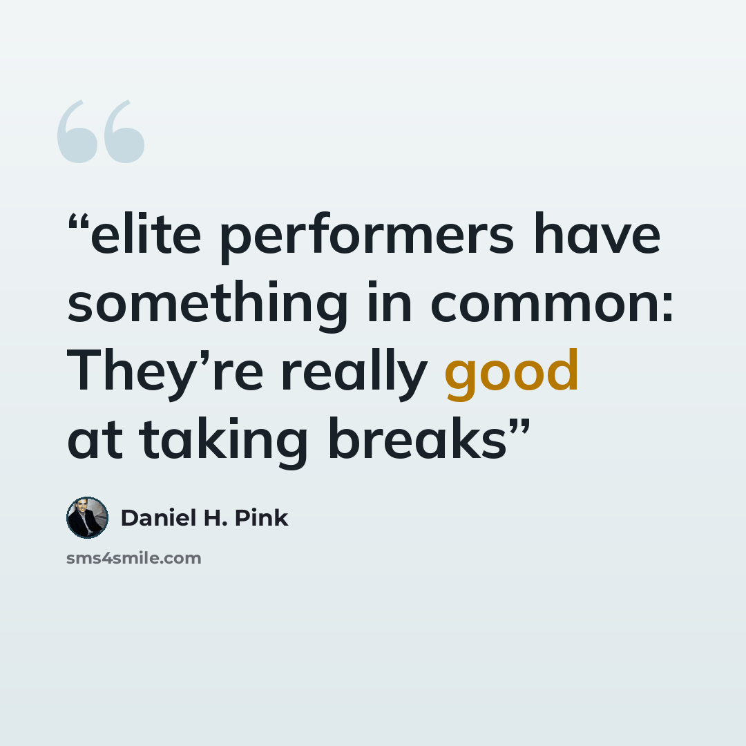 “elite performers have something in common: They’re really good at taking breaks” quote by Daniel H. Pink