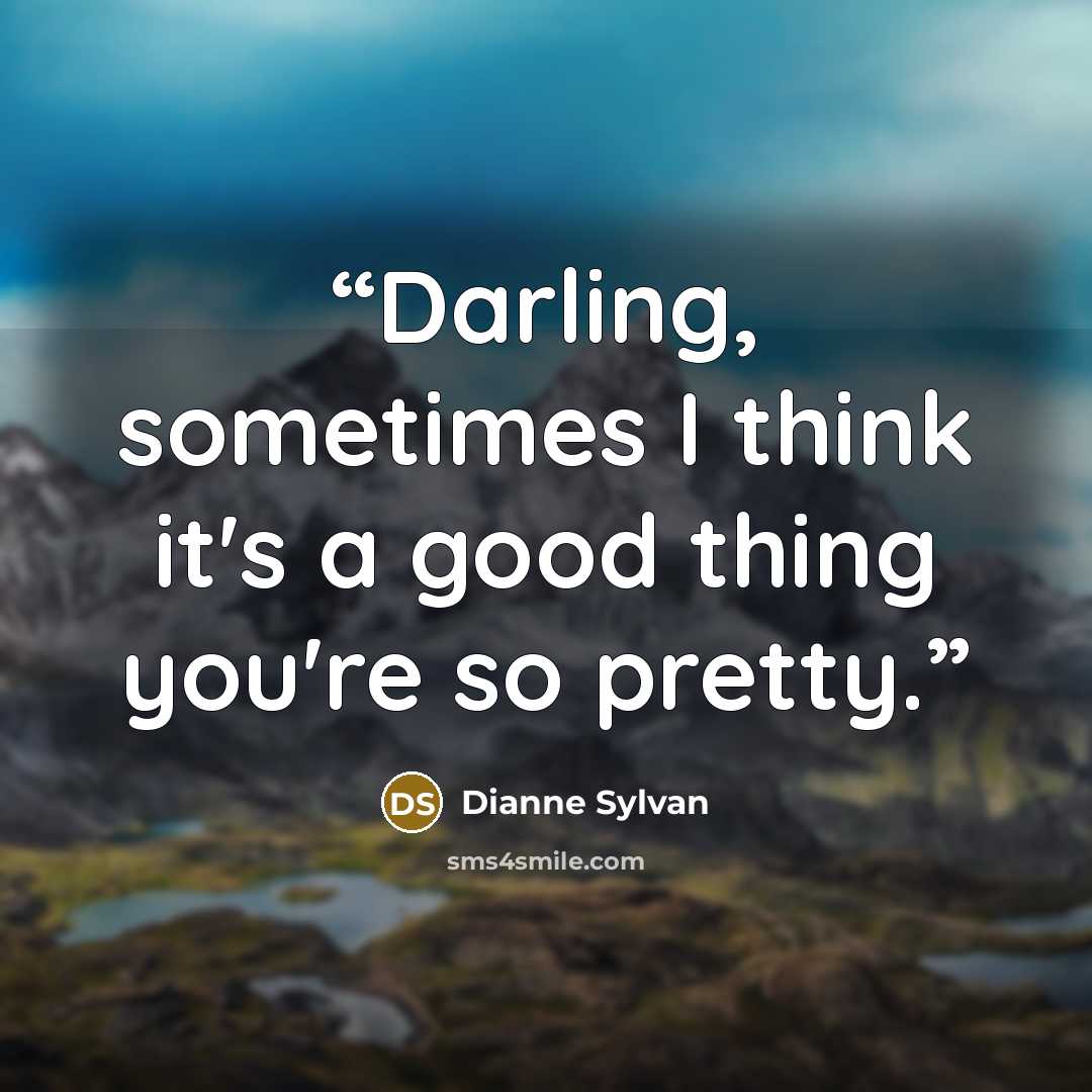 “Darling, sometimes I think it's a good thing you're so pretty.” quote by Dianne Sylvan